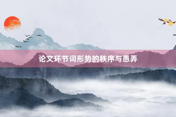 论文环节词形势的秩序与愚弄